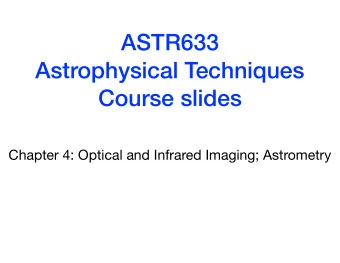 ASTR633  Astrophysical Techniques  Course slides  Chapter 4: Optical and Infrared Imaging;