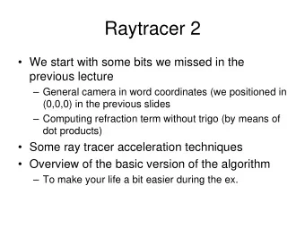 Raytracer 2   We start with some bits we missed in the  previous lecture   General camera in