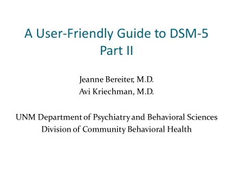 A User-Friendly Guide to DSM-5  Part II  Jeanne Bereiter  , M.D.  Avi Kriechman, M.D.  UNM