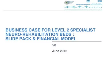 BUSINESS CASE FOR LEVEL 2 SPECIALIST  NEURO-REHABILITATION BEDS :  SLIDE PACK &amp; FINANCIAL MODEL