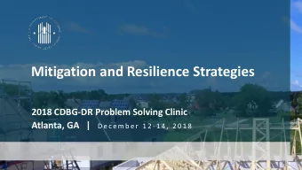 Mitigation and Resilience Strategies  2018 CDBG-DR Problem Solving Clinic Atlanta, GA   | D e c e m
