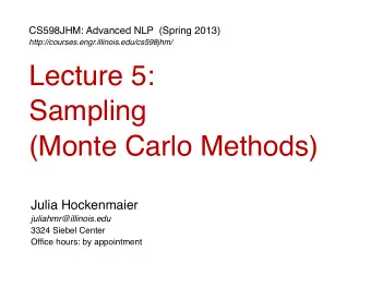 Lecture 5:  Sampling  (Monte Carlo Methods)  Julia Hockenmaier  juliahmr@illinois.edu  3324 Siebel