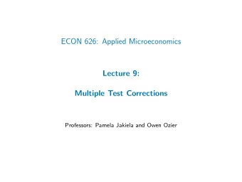 ECON 626: Applied Microeconomics  Lecture 9:  Multiple Test Corrections  Professors: Pamela Jakiela