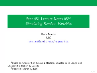 Simulating Random Variables  Ryan Martin  UIC  www.math.uic.edu/~rgmartin 1 Based on Chapter 6 in