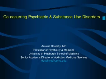 Co-occurring Psychiatric &amp; Substance Use Disorders  Antoine Douaihy, MD  Professor of