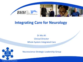 Integrating Care for Neurology  Dr Mo Ali  Clinical Director  Whole System Integrated Care