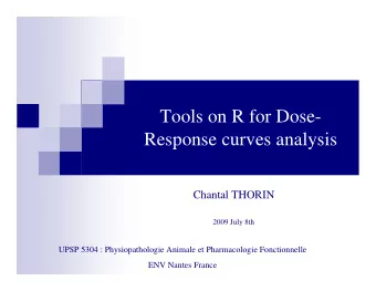 Tools on R for Dose-  Response curves analysis  Chantal THORIN  2009 July 8th  UPSP 5304 :
