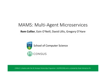 MAMS: Multi-Agent Microservices Rem Collier , Eoin ONeill, David Lillis, Gregory OHare