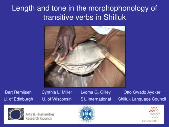 Length and tone in the morphophonology of  transitive verbs in Shilluk  Bert Remijsen  Cynthia L.