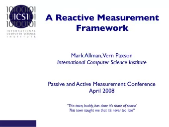 A Reactive Measurement  Framework  Mark Allman,  Vern Paxson International Computer Science