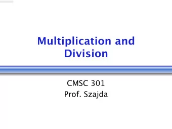 Multiplication and  Division  CMSC 301  Prof. Szajda  Administrative  Read Ch. 3.1-3.4, C.11