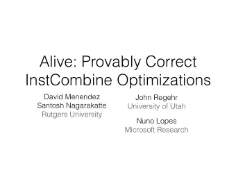 Alive: Provably Correct  InstCombine Optimizations  David Menendez  John Regehr  Santosh