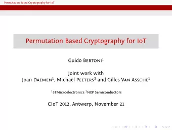 Permutation Based Cryptography for IoT Guido Bertoni 1  Joint work with  CIoT 2012, Antwerp,