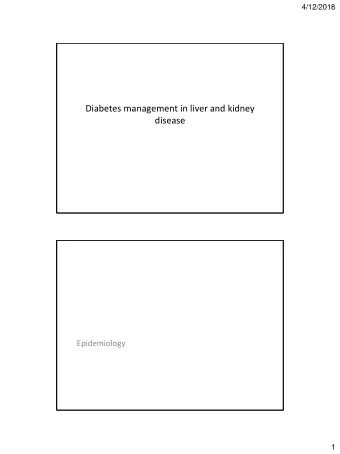 Diabetes management in liver and kidney  disease  Epidemiology  1  4/12/2018  Clinical case  A 59