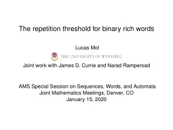 The repetition threshold for binary rich words  Lucas Mol  Joint work with James D. Currie and