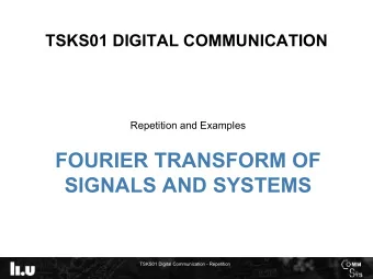 FOURIER TRANSFORM OF  SIGNALS AND SYSTEMS  TSKS01 Digital Communication - Repetition  LTI Systems