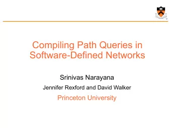 Compiling Path Queries in  Software-Defined Networks  Srinivas Narayana  Jennifer Rexford and David