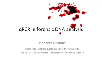 qPCR in forensic DNA analysis Johannes Hedman Researcher, Applied Microbiology, Lund University