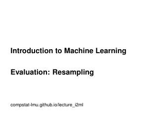 Introduction to Machine Learning  Evaluation: Resampling  compstat-lmu.github.io/lecture_i2ml