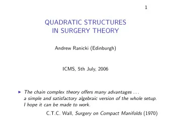 QUADRATIC STRUCTURES  IN SURGERY THEORY  Andrew Ranicki (Edinburgh)  ICMS, 5th July, 2006  The