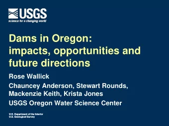 Dams in Oregon:  impacts, opportunities and  future directions  Rose Wallick  Chauncey Anderson,
