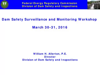 Dam  Safety Surveillance and Monitoring W orkshop  March 3 0 -3 1 , 2 0 1 6  W illiam  H. Allerton,