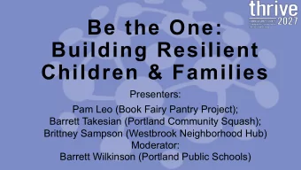 Be the One:  Building Resilient  Children &amp; Families  Presenters:  Pam Leo (Book Fairy Pantry