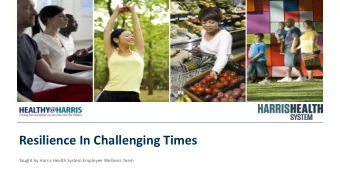 Resilience In Challenging Times  Taught by Harris Health System Employee Wellness Team  Engage and