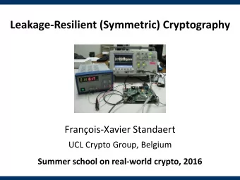 Leakage-Resilient (Symmetric) Cryptography  Franois-Xavier Standaert  UCL Crypto Group, Belgium