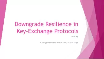 Downgrade Resilience in  Key-Exchange Protocols  Ruth Ng  TLS Crypto Seminar, Winter 2019, UC San