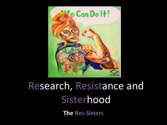 Research, Resistance and  Sisterhood  The Res-Sisters  The Res-Sisters  Documenting pains and