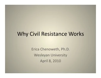WhyCivilResistanceWorks  EricaChenoweth,Ph.D.  WesleyanUniversity