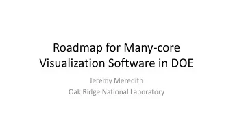 Roadmap for Many-core  Visualization Software in DOE  Jeremy Meredith  Oak Ridge National