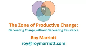The Zone of Productive Change:  Generating Change without Generating Resistance  Roy Marriott