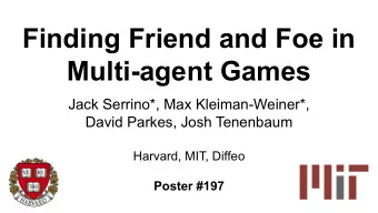 Finding Friend and Foe in  Multi-agent Games  Jack Serrino*, Max Kleiman-Weiner*,  David Parkes,