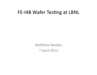 FE-I4B  Wafer  Tes/ng  at  LBNL    Ma6hew  Noakes    7  April  2013