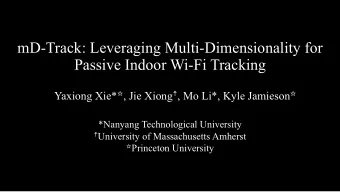 mD-Track: Leveraging Multi-Dimensionality for  Passive Indoor Wi-Fi Tracking Yaxiong Xie*  , Jie