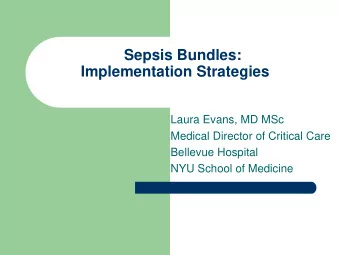 Sepsis Bundles:  Implementation Strategies  Laura Evans, MD MSc  Medical Director of Critical Care