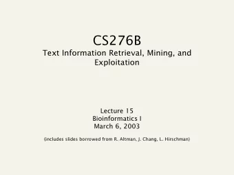 CS276B  Text Information Retrieval, Mining, and  Exploitation  Lecture 15  Bioinformatics I  March