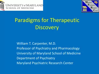 Paradigms for Therapeutic  Discovery  William T. Carpenter, M.D.  Professor of Psychiatry and