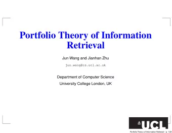Portfolio Theory of Information  Retrieval  Jun Wang and Jianhan Zhu  jun.wang@cs.ucl.ac.uk