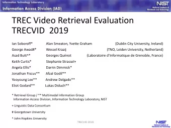 TREC Video Retrieval Evaluation  TRECVID  2019  Ian Soboroff*  Alan Smeaton, Yvette Graham