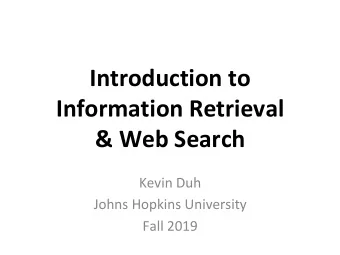 Introduction to  Information Retrieval  &amp; Web Search  Kevin Duh  Johns Hopkins University  Fall