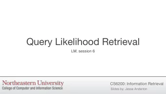 Query Likelihood Retrieval  LM, session 6  CS6200: Information Retrieval  Slides by: Jesse Anderton