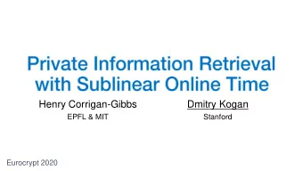 Henry Corrigan-Gibbs  Dmitry Kogan  EPFL &amp; MIT  Stanford  Eurocrypt 2020  PIR schemes with