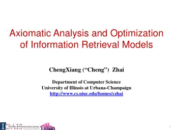 Axiomatic Analysis and Optimization  of Information Retrieval Models  ChengXiang (Cheng)