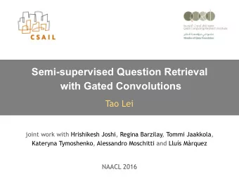 Semi-supervised Question Retrieval  with Gated Convolutions  Tao Lei joint work with Hrishikesh
