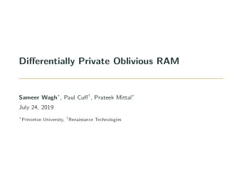 Differentially Private Oblivious RAM Sameer Wagh  , Paul Cuff  , Prateek Mittal   July 24,