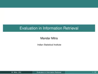 Evaluation in Information Retrieval  Mandar Mitra  Indian Statistical Institute  M. Mitra (ISI)