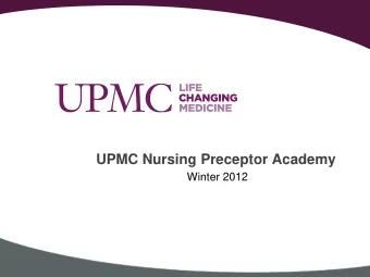 UPMC Nursing Preceptor Academy  Winter 2012  Mission  The mission of the UPMC Preceptor Academy is